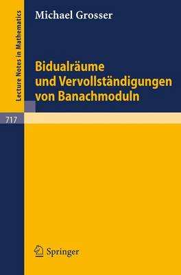 Bidualraume Und Vervollstandigungen Von Banachmoduln - Lecture Notes in Mathematics 717 (Paperback)