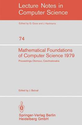 Mathematical Foundations of Computer Science 1979: 8th Symposium, Olomouc Czechoslovakia, September 3-7, 1979. Proceedings - Lecture Notes in Computer Science 74 (Paperback)