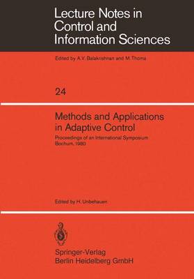Methods and Applications in Adaptive Control: Proceedings of an International Symposium, Bochum, 1980 - Lecture Notes in Control and Information Sciences 24 (Paperback)