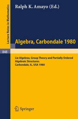 Algebra. Carbondale 1980.: Lie Algebras, Group Theory and Partially Ordered Algebraic Structures. Proceedings of the Southern Illinois Algebra Conference, Carbondale, April 18-19, 1980 - Lecture Notes in Mathematics 848 (Paperback)