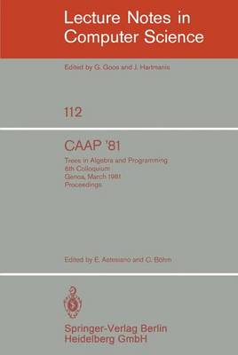 CAAP '81: v. 112: Trees in Algebra and Programming / 6th Colloquium, Genoa, March 5-7, 1981. Proceedings - Lecture Notes in Computer Science v. 112 (Paperback)