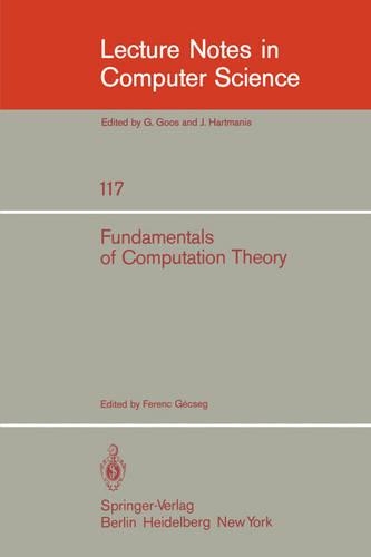 Fundamentals of Computation Theory: Proceedings of the 1981 International FCT-Conference, Szeged, Hungaria, August 24-28, 1981 - Lecture Notes in Computer Science 117 (Paperback)