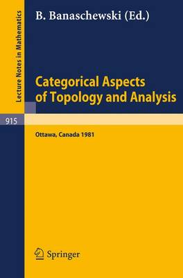 Categorical Aspects of Topology and Analysis: Proceedings of an International Conference Held at Carleton University, Ottawa, August 11-15, 1981 - Lecture Notes in Mathematics 915 (Paperback)
