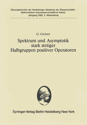 Spektrum Und Asymptotik Stark Stetiger Halbgruppen Positiver Operatoren - Sitzungsberichte der Heidelberger Akademie der Wissenschaften 1982 / 3 (Paperback)