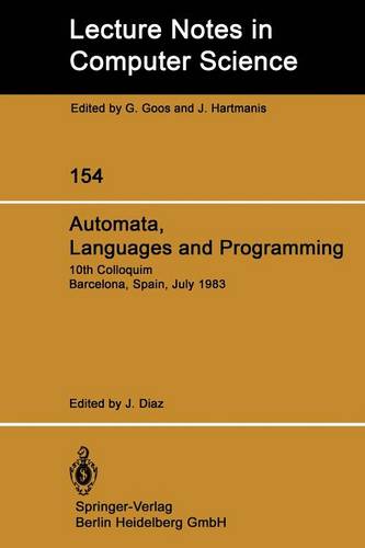 Automata Languages and Programming: 10th Colloquium Barcelona, Spain, July 18-22, 1983 - Lecture Notes in Computer Science 154 (Paperback)