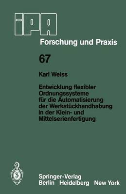 Entwicklung Flexibler Ordnungssysteme Fur Die Automatisierung Der Werkstuckhandhabung in Der Klein- Und Mittelserienfertigung - IPA-IAO - Forschung und Praxis 67 (Paperback)