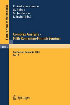 Complex Analysis - Fifth Romanian-Finnish Seminar: Part 1: Proceedings of the Seminar Held in Bucharest, June 28 - July 3, 1981 - Lecture Notes in Mathematics No. 1013 (Paperback)