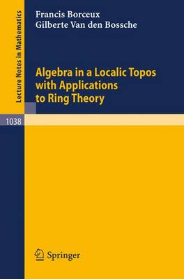 Algebra in a Localic Topos with Applications to Ring Theory - Lecture Notes in Mathematics 1038 (Paperback)