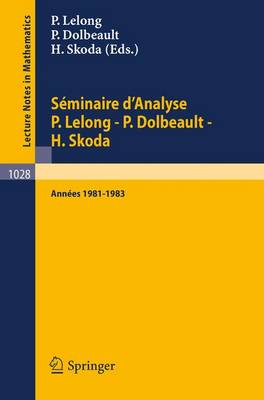 Seminaire D'Analyse P. Lelong - P. Dolbeault - H. Skoda: Annees 1981/1983 - Lecture Notes in Mathematics 1028 (Paperback)