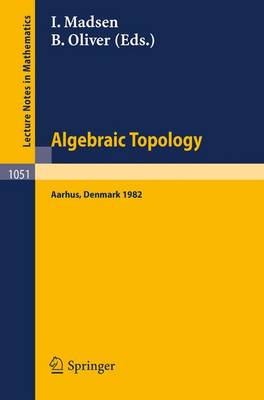 Algebraic Topology. Aarhus 1982: Proceedings - Lecture Notes in Mathematics v. 1051 (Paperback)