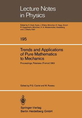 Trends and Applications of Pure Mathematics to Mechanics: Invited and Contributed Papers Presented at a Symposium at Ecole Polytechnique, Palaiseau, France, November 28 - December 2, 1983 - Lecture Notes in Physics 195 (Paperback)