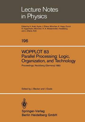 WOPPLOT 83. Parallel Processing: Logic, Organization, and Technology: Proceedings of a Workshop Held at the Federal Armed Forces University, Munich, (HSBw M) Neubiberg, Bavaria, Germany, June 27-29, 1983 - Lecture Notes in Physics 196 (Paperback)