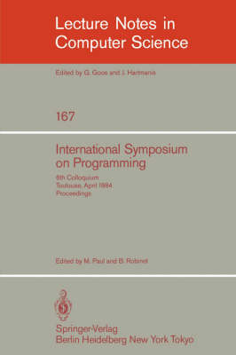 International Symposium on Programming: v. 167: 6th Colloquium, Toulouse, April 17-19, 1984, Proceedings - Lecture Notes in Computer Science v. 167 (Paperback)