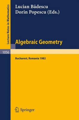 Algebraic Geometry: Proceedings of the International Conference held in Bucharest, Romania, August 2-7, 1982 - Lecture Notes in Mathematics 1056 (Paperback)