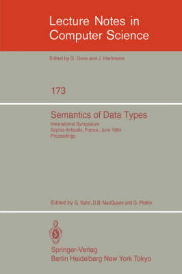 Semantics of Data Types: International Symposium Sophia-Antipolis, France, June 27-29, 1984. Proceedings - Lecture Notes in Computer Science 173 (Paperback)