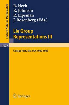 Lie Group Representations III: Proceedings of the Special Year held at the University of Maryland, College Park 1982-1983 - Lecture Notes in Mathematics 1077 (Paperback)