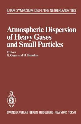 Atmospheric Dispersion of Heavy Gases and Small Particles: Symposium, Delft, the Netherlands August 29 - September 2, 1983 - IUTAM Symposia (Hardback)