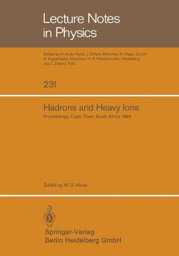 Hadrons and Heavy Ions: Proceedings of the Summer School held at the University of Cape Town, January 16 - 27, 1984 - Lecture Notes in Physics 231 (Paperback)