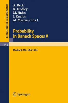 Probability in Banach Spaces V: Proceedings of the International Conference held in Medford, USA, July 16-27, 1984 - Lecture Notes in Mathematics 1153 (Paperback)