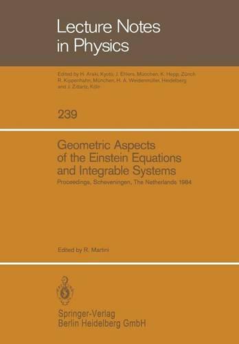 Geometric Aspects of the Einstein Equations and Integrable Systems: Proceedings of the Sixth Scheveningen Conference, Scheveningen, The Netherlands, August 26-31, 1984 - Lecture Notes in Physics 239 (Paperback)