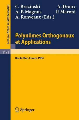 Polynomes Orthogonaux Et Applications: Proceedings of the Laguerre Symposium Held at Bar-Le-Duc, October 15-18, 1984 - Lecture Notes in Mathematics No. 1171 (Paperback)