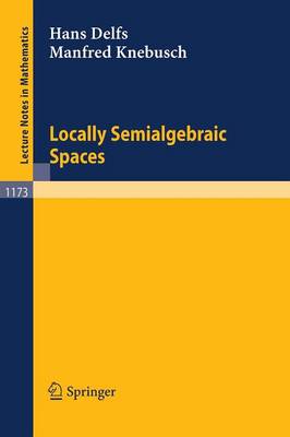 Locally Semialgebraic Spaces - Lecture Notes in Mathematics 1173 (Paperback)
