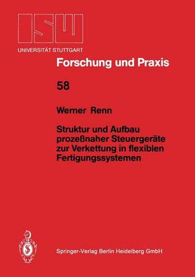 Struktur Und Aufbau Proze naher Steuerger te Zur Verkettung in Flexiblen Fertigungssystemen - Isw Forschung Und Praxis 58 (Paperback)