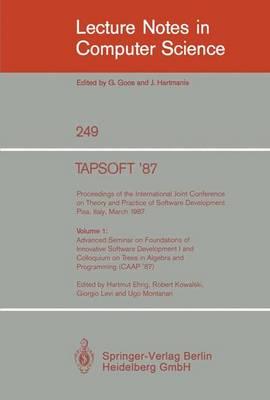 TAPSOFT '87: Proceedings of the International Joint Conference on Theory and Practice of Software Development, Pisa, Italy, March 1987: Volume 1: Advanced Seminar on Foundations of Innovative Software Development I and Colloquium on Trees in Algebra and Programming (CAAP '87) - Lecture Notes in Computer Science 249 (Paperback)