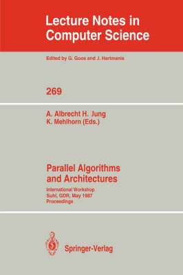 Parallel Algorithms and Architectures: International Workshop Suhl, GDR, May 25-30, 1987; Proceedings - Lecture Notes in Computer Science 269 (Paperback)