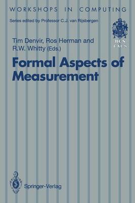 Formal Aspects of Measurement: Proceedings of the BCS-FACS Workshop on Formal Aspects of Measurement, South Bank University, London, 5 May 1991 - Workshops in Computing (Paperback)