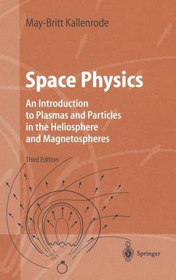 Space Physics: An Introduction to Plasmas and Particles in the Heliosphere and Magnetospheres - Advanced Texts in Physics (Hardback)