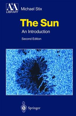 The Sun: An Introduction - Astronomy and Astrophysics Library (Hardback)