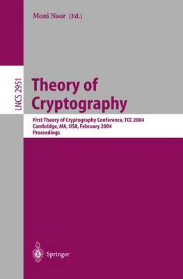 Theory of Cryptography: First Theory of Cryptography Conference, TCC 2004, Cambridge, MA, USA, February 19-21, 2004, Proceedings - Lecture Notes in Computer Science 2951 (Paperback)