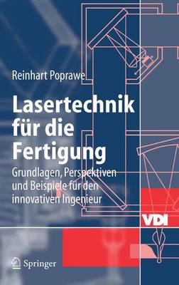 Lasertechnik Fur Die Fertigung: Grundlagen, Perspektiven Und Beispiele Fur Den Innovativen Ingenieur (Hardback)