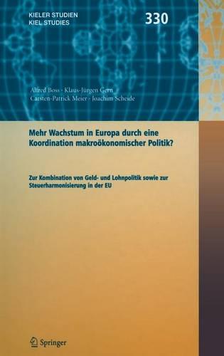 Mehr Wachstum in Europa Durch Eine Koordination Wirtschaftspolitik ?: Zur Kombination Von Geld- Und Lohnpolitik Sowie Zur Steuerharmonisierung in Der EU - Kieler Studien - Kiel Studies Bd. 330 (Book)