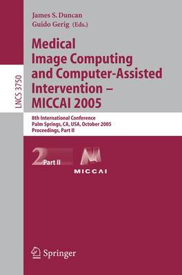 Medical Image Computing and Computer-Assisted Intervention -- MICCAI 2005: 8th International Conference, Palm Springs, CA, USA, October 26-29, 2005, Proceedings, Part II - Lecture Notes in Computer Science 3750 (Paperback)