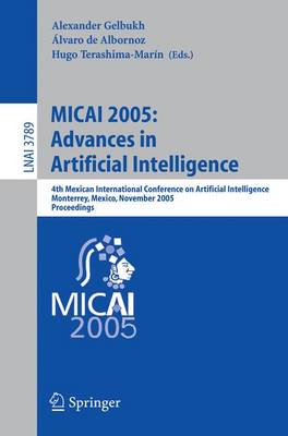 MICAI 2005: Advances in Artificial Intelligence: 4th Mexican International Conference on Artificial Intelligence, Monterrey, Mexico, November 14-18, 2005, Proceedings - Lecture Notes in Computer Science 3789 (Paperback)