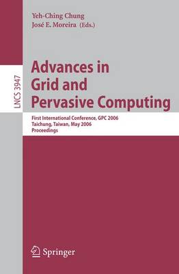 Advances in Grid and Pervasive Computing: First International Conference, GPC 2006, Taichung, Taiwan, May 3-5, 2006, Proceedings - Theoretical Computer Science and General Issues 3947 (Paperback)