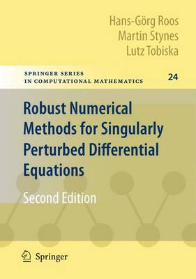 Robust Numerical Methods for Singularly Perturbed Differential Equations: Convection-Diffusion-Reaction and Flow Problems - Springer Series in Computational Mathematics 24 (Hardback)