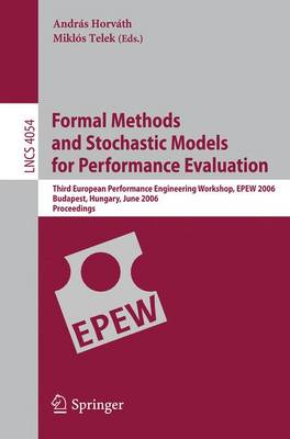 Formal Methods and Stochastic Models for Performance Evaluation: Third European Performance Engineering Workshop, EPEW 2006, Budapest, Hungary, June 21-22, 2006, Proceedings - Programming and Software Engineering 4054 (Paperback)