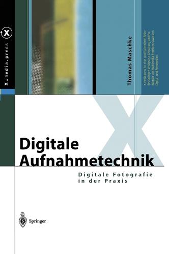 Digitale Aufnahmetechnik: Digitale Fotografie in Der Praxis - X.Media.Press (Hardback)