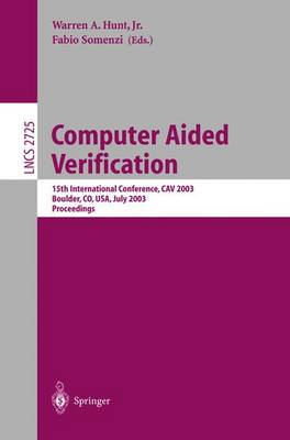 Computer Aided Verification: 15th International Conference, CAV 2003, Boulder, CO, USA, July 8-12, 2003, Proceedings - Lecture Notes in Computer Science 2725 (Paperback)