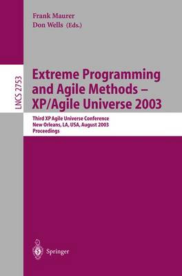 Extreme Programming and Agile Methods - XP/Agile Universe 2003: Third XP and Second Agile Universe Conference, New Orleans, LA, USA, August 10-13, 2003, Proceedings - Lecture Notes in Computer Science 2753 (Paperback)
