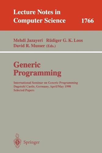 Generic Programming: International Seminar on Generic Programming Dagstuhl Castle, Germany, April 27 - May 1, 1998, Selected Papers - Lecture Notes in Computer Science 1766 (Paperback)