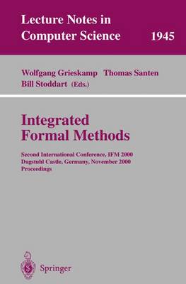 Integrated Formal Methods: Second International Conference, IFM 2000, Dagstuhl Castle, Germany, November 1-3, 2000 Proceedings - Lecture Notes in Computer Science 1945 (Paperback)