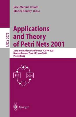 Applications and Theory of Petri Nets 2001: 22nd International Conference, ICATPN 2001 Newcastle upon Tyne, UK, June 25-29, 2001 Proceedings - Lecture Notes in Computer Science 2075 (Paperback)