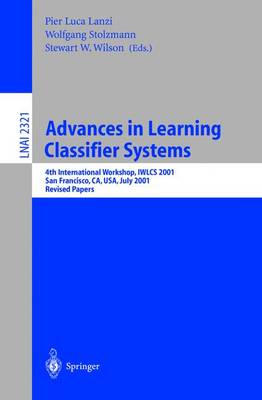 Advances in Learning Classifier Systems: 4th International Workshop, IWLCS 2001, San Francisco, CA, USA, July 7-8, 2001. Revised Papers - Lecture Notes in Computer Science 2321 (Paperback)