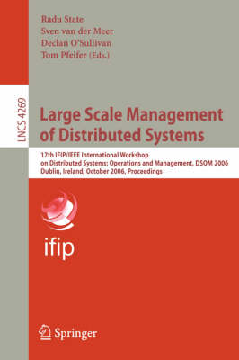 Large Scale Management of Distributed Systems: 17th IFIP/IEEE International Workshop on Distributed Systems: Operations and Management, DSOM 2006, Dublin, Ireland, October 23-25, 2006, Proceedings - Computer Communication Networks and Telecommunications 4269 (Paperback)