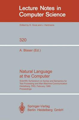 Natural Language at the Computer: Scientific Symposium on Syntax and Semantics for Text Processing and Man Machine Communication, Held on the Occasion of the 20th Anniversary of the Science Center Heidelberg of IBM Germany, Heidelberg, FRG, Febraury 25, 1988. Proceedings - Lecture Notes in Computer Science 320 (Paperback)