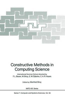 Constructive Methods in Computing Science: International Summer School directed by F.L. Bauer, M. Broy, E.W. Dijkstra, C.A.R. Hoare - NATO ASI Subseries F: 55 (Hardback)